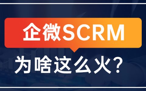 当下很火的企微SCRM，凭什么？